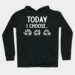 Today I Choose Crabs Hoodie